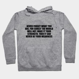 Never forget what you are, for surely the world will not. Make it your strength. Then it can never be your weakness Hoodie